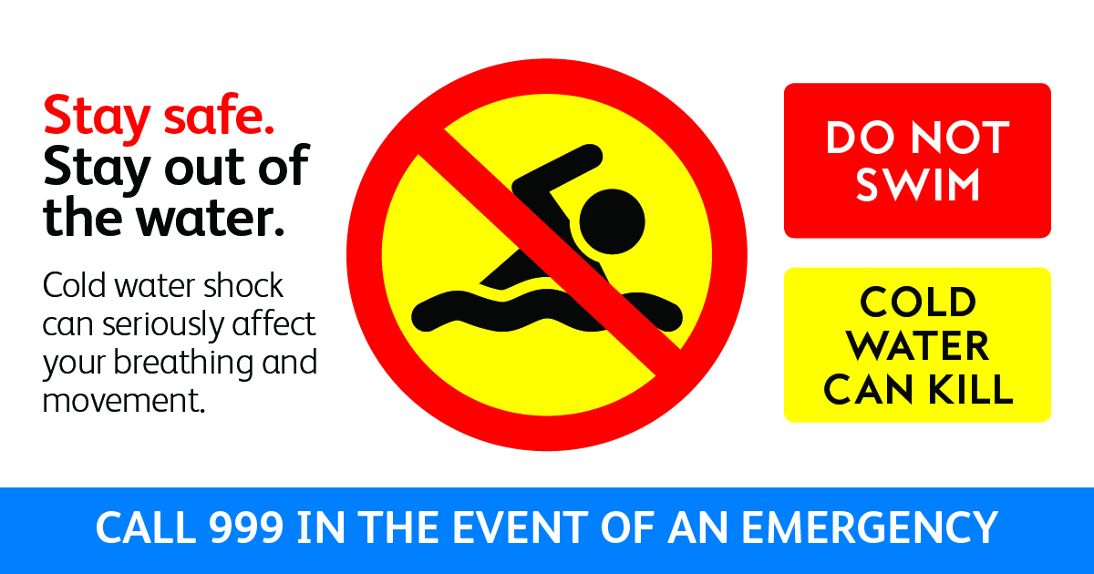 Image says: Stay safe. Stay out of the water. If you enter the water unexpectedly: 1. Take a minute, don't try to swim straight away. 2. Relax and float to catch your breath. 3. Keep calm. Do not swim. Cold water can kill. Call 999 in an emergency.